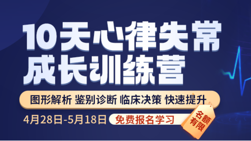 限时免费学习!《10天心律失常成长训练营》重磅来袭,名医手把手教学!